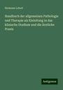 Hermann Lebert: Handbuch der allgemeinen Pathologie und Therapie als Einleitung in das klinische Studium und die ärztliche Praxis, Buch