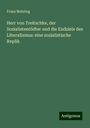 Franz Mehring: Herr von Treitschke, der Sozialistentödter und die Endziele des Liberalismus: eine sozialistische Replik, Buch