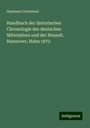 Hermann Grotefend: Handbuch der historischen Chronologie des deutschen Mittelalters und der Neuzeit. Hannover, Hahn 1872, Buch