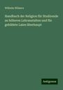 Wilhelm Wilmers: Handbuch der Religion für Studirende an höheren Lehranstalten und für gebildete Laien überhaupt, Buch