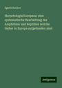 Egid Schreiber: Herpetologia Europaea: eine systematische Bearbeitung der Amphibien und Reptilien welche bisher in Europa aufgefunden sind, Buch