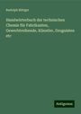 Rudolph Böttger: Handwörterbuch der technischen Chemie für Fabrikanten, Gewerbtreibende, Künstler, Droguisten etc, Buch