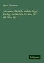 Moritz Güdemann: Jerusalem, die Opfer und die Orgel: Predigt, am Sabbath, 25. Adar 5631 (18. März 1871), Buch