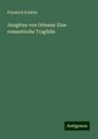 Friedrich Schiller: Jungfrau von Orleans: Eine romantische Tragödie, Buch