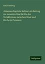 Emil Friedberg: Johannes Baptista Baltzer: ein Beitrag zur neuesten Geschichte des Verhältnisses zwischen Staat und Kirche in Preussen, Buch