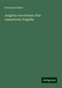 Friedrich Schiller: Jungfrau von Orleans: Eine romantische Tragödie, Buch