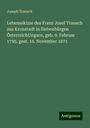 Joseph Trausch: Lebensskizze des Franz Josef Trausch aus Kronstadt in Siebenbürgen ÖsterreichUngarn, geb. 9. Februar 1795, gest. 16. November 1871, Buch