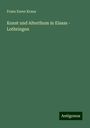 Franz Xaver Kraus: Kunst und Alterthum in Elsass - Lothringen, Buch