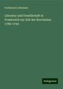 Ferdinand Lotheissen: Literatur und Gesellschaft in Frankreich zur Zeit der Revolution 1789-1794, Buch