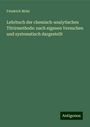 Friedrich Mohr: Lehrbuch der chemisch-analytischen Titrirmethode: nach eigenen Versuchen und systematisch dargestellt, Buch