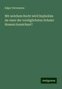 Edgar Zwirnmann: Mit welchem Recht wird Sophokles als einer der vorzüglichsten Schuler Homers bezeichnet?, Buch