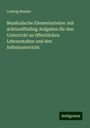 Ludwig Bussler: Musikalische Elementarlehre: mit achtundfünfzig Aufgaben für den Unterricht an öffentlichen Lehranstalten und den Selbstunterricht, Buch