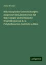 Julius Wiesner: Mikroskopische Untersuchungen: ausgeführt im Laboratorium für Mikroskopie und technische Waarenkunde am K. K. Polytechnischen Institute in Wien, Buch