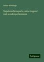 Arthur Böhtlingk: Napoleon Bonaparte, seine Jugend und sein Emporkommen, Buch