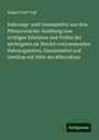 August Emil Vogl: Nahrungs- und Genussmittel aus dem Pflanzenreiche: Anleitung zum richtigen Erkennen und Prüfen der wichtigsten im Handel vorkommenden Nahrungsmittel, Genussmittel und Gewürze mit Hilfe des Mikroskops, Buch