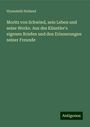 Hyanzinth Holland: Moritz von Schwind, sein Leben und seine Werke. Aus des Künstler's eigenen Briefen und den Erinnerungen seiner Freunde, Buch