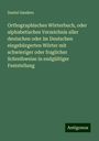 Daniel Sanders: Orthographisches Wörterbuch, oder alphabetisches Verzeichnis aller deutschen oder im Deutschen eingebürgerten Wörter mit schwieriger oder fraglicher Schreibweise in endgültiger Feststellung, Buch