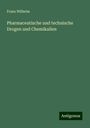 Franz Wilhelm: Pharmaceutische und technische Drogen und Chemikalien, Buch