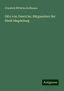 Friedrich Wilhelm Hoffmann: Otto von Guericke, Bürgmeister der Stadt Magdeburg, Buch