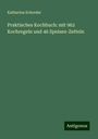 Katharina Schreder: Praktisches Kochbuch: mit 962 Kochregeln und 46 Speisen-Zetteln, Buch