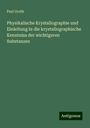 Paul Groth: Physikalische Krystallographie und Einleitung in die krystallographische Kenntniss der wichtigeren Substanzen, Buch