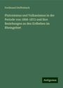 Ferdinand Dieffenbach: Plutonismus und Vulkanismus in der Periode von 1868-1872 und ihre Beziehungen zu den Erdbeben im Rheingebiet, Buch