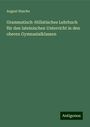 August Haacke: Grammatisch-Stilistisches Lehrbuch für den lateinischen Unterricht in den oberen Gymnasialklassen, Buch