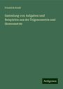 Friedrich Reidt: Sammlung von Aufgaben und Beispielen aus der Trigonometrie und Stereometrie, Buch