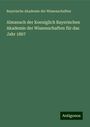 Bayerische Akademie Der Wissenschaften: Almanach der Koeniglich Bayerischen Akademie der Wissenschaften für das Jahr 1867, Buch