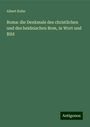 Albert Kuhn: Roma: die Denkmale des christlichen und des heidnischen Rom, in Wort und Bild, Buch