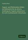 Friedrich Wyss: Tugend- und Pflichtenlehre (Ethik): ein Hülftsmittel für die sittliche Erziehung der Tugend, insbesondere für nicht-konfessionelle Volksschulen, Buch