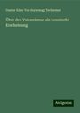 Gustav Edler von Seysenegg Tschermak: Über den Vulcanismus als kosmische Erscheinung, Buch