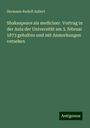 Hermann Rudolf Aubert: Shakespeare als mediciner. Vortrag in der Aula der Universität am 3. februar 1873 gehalten und mit Anmerkungen versehen, Buch