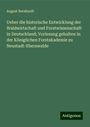 August Bernhardt: Ueber die historische Entwicklung der Waldwirtschaft und Forstwissenschaft in Deutschland; Vorlesung gehalten in der Königlichen Forstakademie zu Neustadt-Eberswalde, Buch