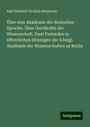 Emil Heinrich Du Bois-Reymond: Über eine Akademie der deutschen Sprache. Über Geschichte der Wissenschaft. Zwei Festreden in öffentlichen Sitzungen der Königl. Akademie der Wissenschaften zu Berlin, Buch