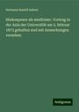 Hermann Rudolf Aubert: Shakespeare als mediciner. Vortrag in der Aula der Universität am 3. februar 1873 gehalten und mit Anmerkungen versehen, Buch