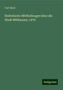 Carl Hack: Statistische Mittheilungen über die Stadt Mülhausen, 1872, Buch