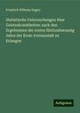 Friedrich Wilhelm Hagen: Statistische Untersuchungen über Geisteskrankheiten: nach den Ergebnissen der ersten fünfundzwanzig Jahre der Kreis-Irrenanstalt zu Erlangen, Buch