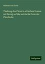 Wilhelm Von Christ: Theilung des Chors in attischen Drama: mit Bezug auf die metrische Form der Chorlieder, Buch