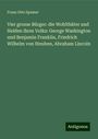 Franz Otto Spamer: Vier grosse Bürger: die Wohlthäter und Helden ihres Volks: George Washington und Benjamin Franklin, Friedrich Wilhelm von Steuben, Abraham Lincoln, Buch