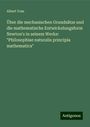 Albert Voss: Über die mechanischen Grundsätze und die mathematische Entwickelungsform Newton's in seinem Werke: "Philosophiae naturalis principia mathematica", Buch