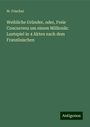 W. Frischer: Weibliche Gründer, oder, Freie Concurrenz um einem Millionär: Lustspiel in 4 Akten nach dem Französischen, Buch