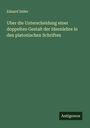 Eduard Zeller: Uber die Unterscheidung einer doppelten Gestalt der Ideenlehre in den platonischen Schriften, Buch