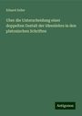 Eduard Zeller: Uber die Unterscheidung einer doppelten Gestalt der Ideenlehre in den platonischen Schriften, Buch