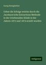 Georg Kleingünther: Ueber die Erfolge welche durch die Jacobson'sche Extractions Methode in der Griefswalder Klinik in der Jahren 1873 und 1874 erzeilt wurden, Buch