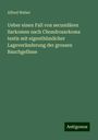 Alfred Weber: Ueber einen Fall von secundären Sarkomen nach Chondrosarkoma testis mit eigenthümlicher Lageveränderung der grossen Bauchgefässe, Buch