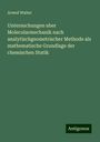 Arwed Walter: Untersuchungen uber Molecularmechanik nach analytischgeometrischer Methode als mathematische Grundlage der chemischen Statik, Buch