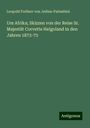 Leopold Freiherr von Jedina-Palombini: Um Afrika; Skizzen von der Reise Sr. Majestät Corvette Helgoland in den Jahren 1873-75, Buch