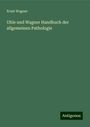 Ernst Wagner: Uhle und Wagner Handbuch der allgemeinen Pathologie, Buch