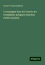 Gustav Ferdinand Meyer: Vorlesungen über die Theorie der bestimmten Integrale zwischen reellen Grenzen, Buch